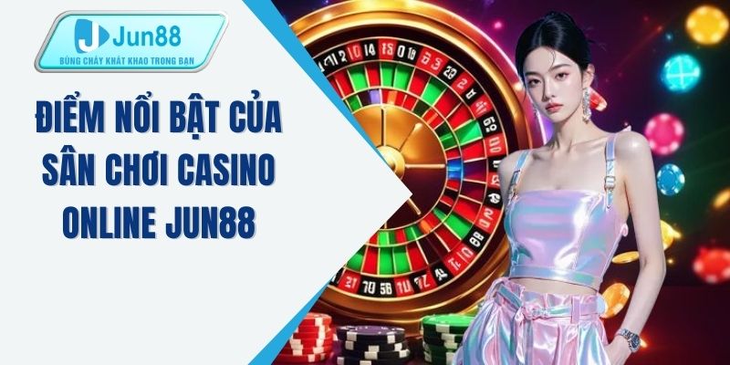 Điểm nổi bật của sân chơi casino online JUN88