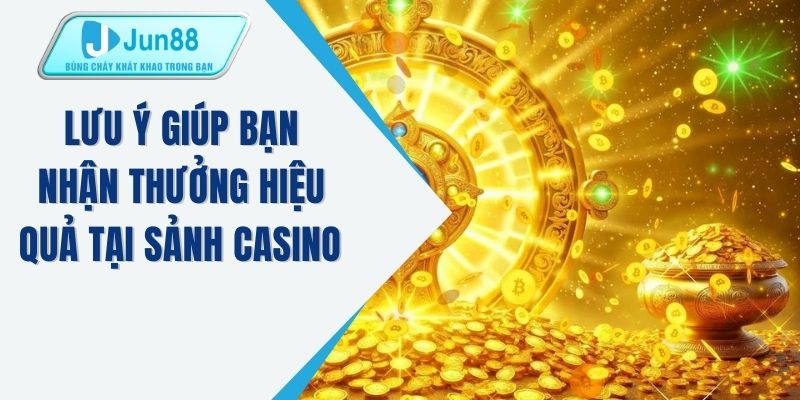 Lưu ý giúp bạn nhận thưởng hiệu quả tại sảnh casino 