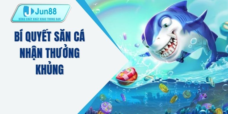 Bí quyết săn cá nhận thưởng khủng