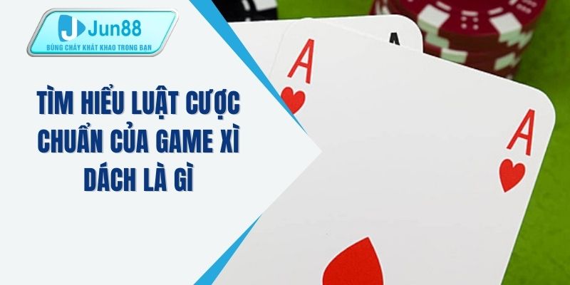 Tìm hiểu luật cược chuẩn của game xì dách là gì